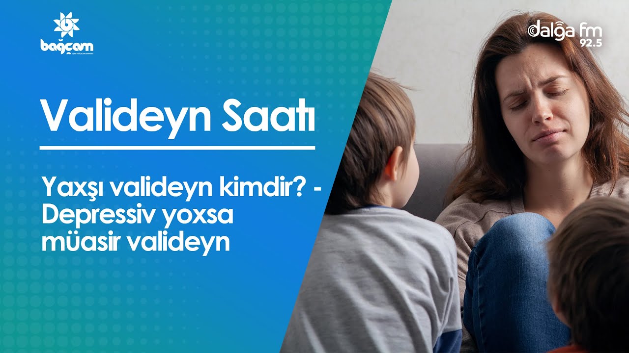 Müasir valideyn kimdir? - Sağlam valideyn və uşaq münasibəti necə olmalıdır? - Depressiv ana
