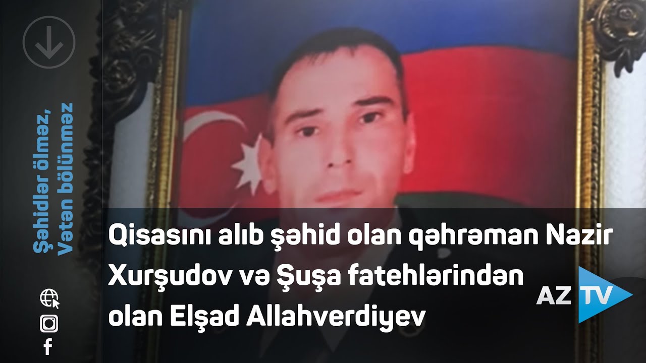 Qisasını alıb şəhid olan qəhrəman Nazir Xurşudov və Şuşa fatehlərindən olan Elşad Allahverdiyev
