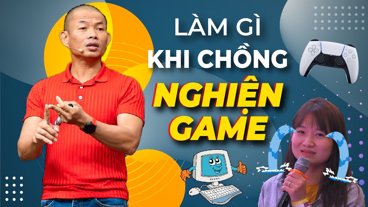 Làm gì khi chồng nghiện GAME? Bí quyết giúp vợ chồng hạnh phúc bền lâu | Phạm Thành Long