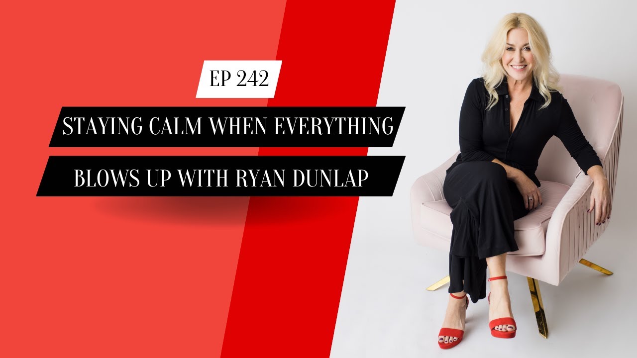 242. Staying Calm When Everything Blows Up with Ryan Dunlap