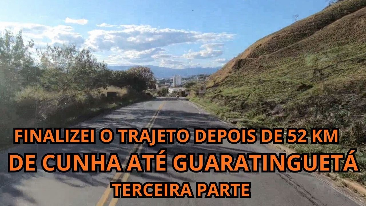 FINALIZEI O TRAJETO DEPOIS DE 52 KM DE CUNHA ATÉ GUARATINGUETÁ - TERCEIRA PARTE
