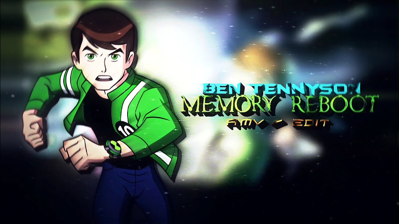 Ben Tennyson | Memory Reboot | AMV Edit