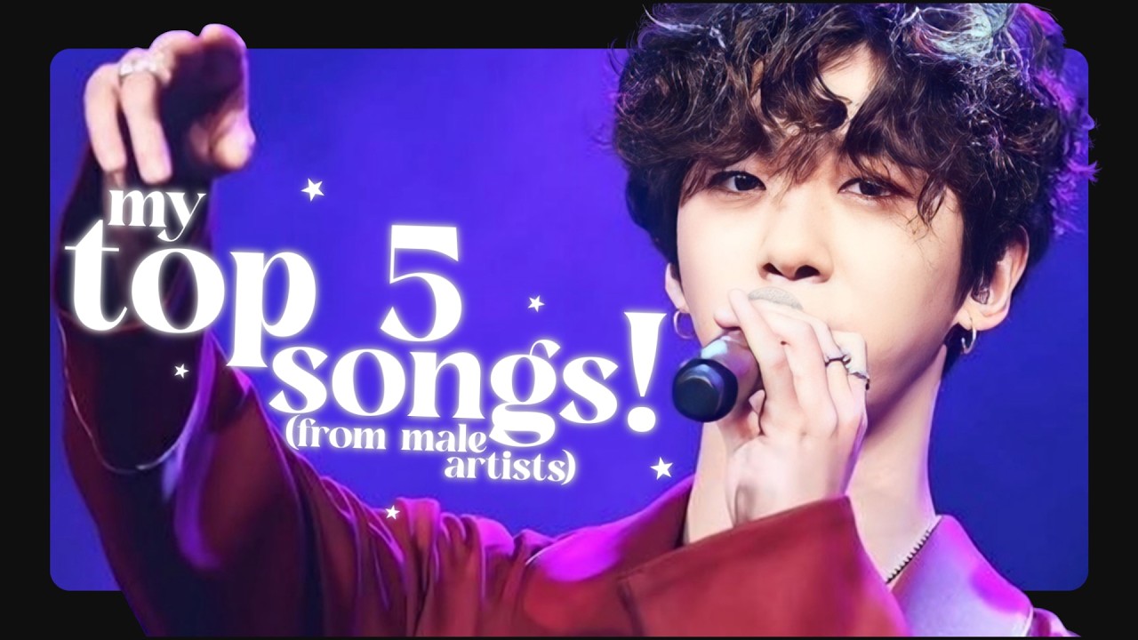 ⭑ my top 5 songs from k-pop male artists