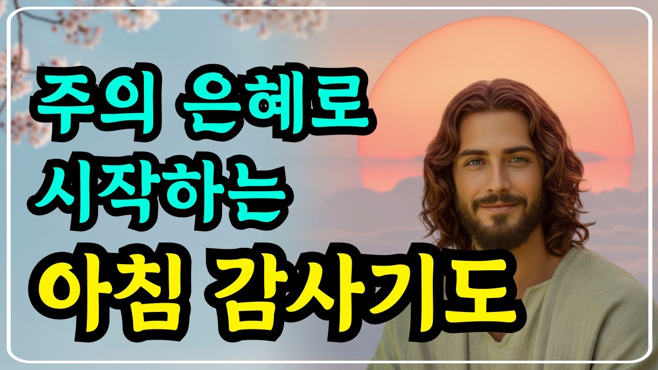 주의 은혜로 시작하는 아침감사기도ㅣ하루를여는기도ㅣ아침을여는기도