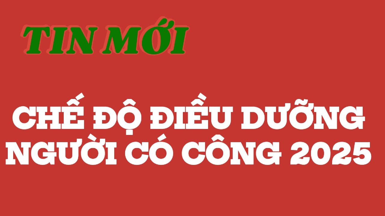 Chế độ chính sách điều dưỡng người có công với cách mạng @kiến thức 24