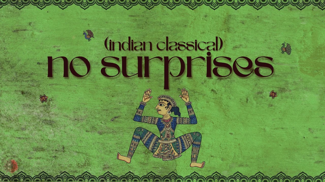 No Surprises by Radiohead but make it Indian Classical