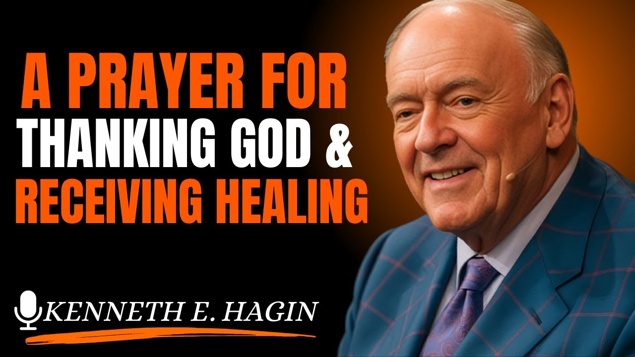 A Prayer for Thanking God & Receiving Healing|| kennethehagin motivational speech