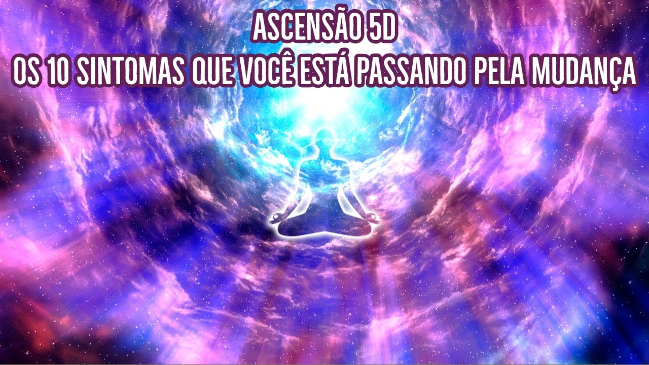 ASCENS&Atilde;O 5D: OS 10 SINTOMAS QUE VOC&Ecirc; EST&Aacute; PASSANDO PELA MUDAN&Ccedil;A