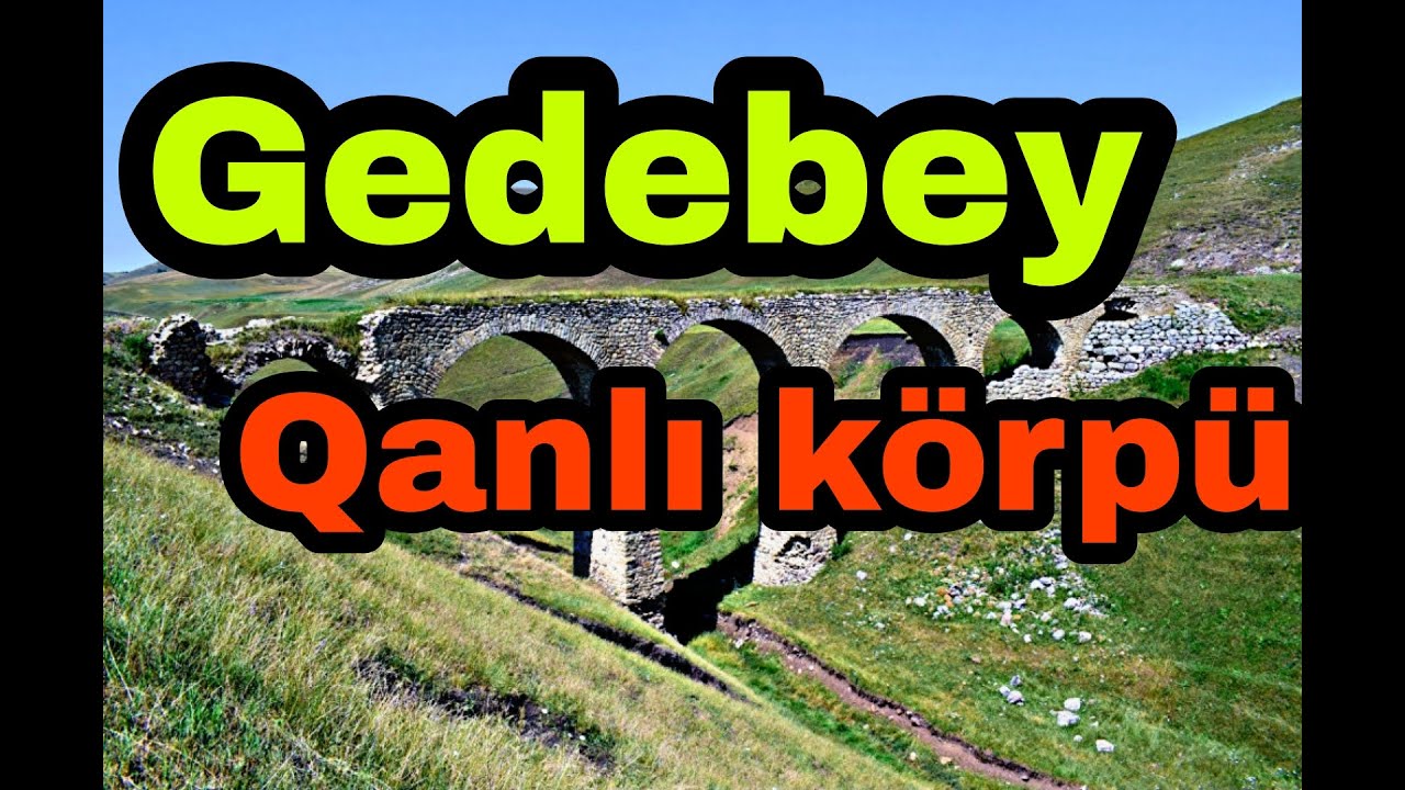 Gədəbəy Qanlı körpü. Gədəbəydə gəzməli görməli yerlər