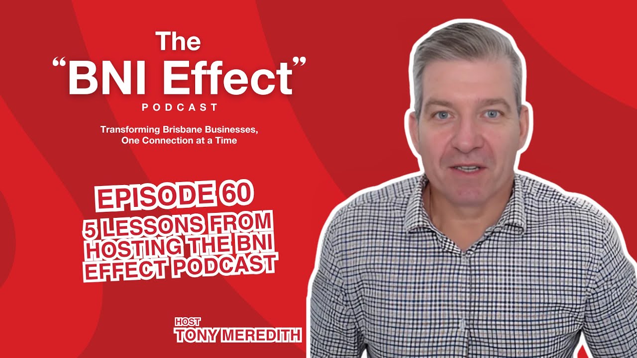 The BNI Effect Ep 60 with Tony Meredith – 5 Lessons From Hosting The BNI Effect Podcast