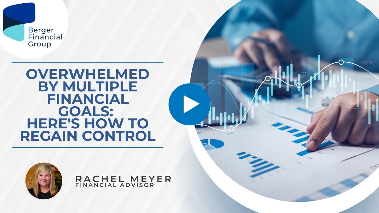 Overwhelmed by Multiple Financial Goals: Here's How to Regain Control | Berger Financial Group