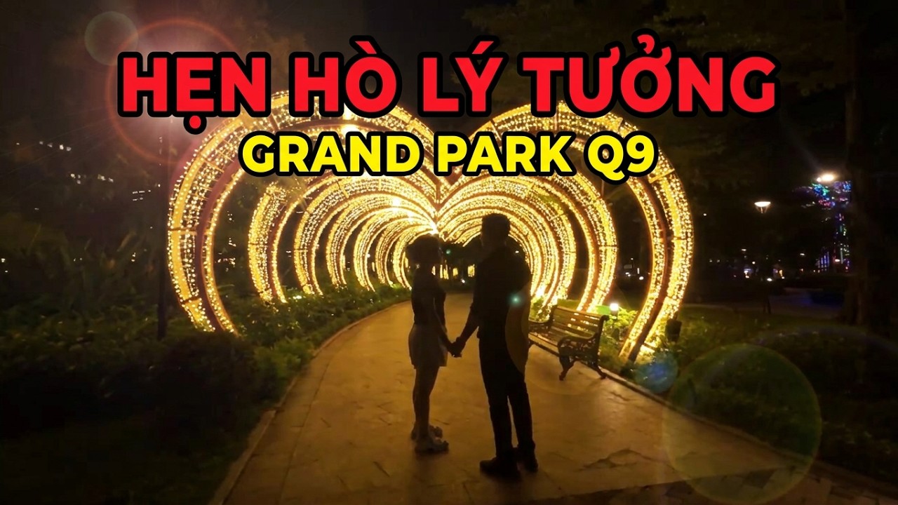 Vẻ đẹp triệu đô về đêm ở công viên Grand Park Q9 Sài Gòn - Nơi hẹn hò lý tưởng
