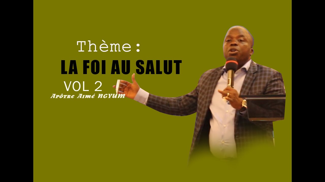 LA FOI AU SALUT VOL 2 AVEC APOTRE AIME NGYUM  MBILA
