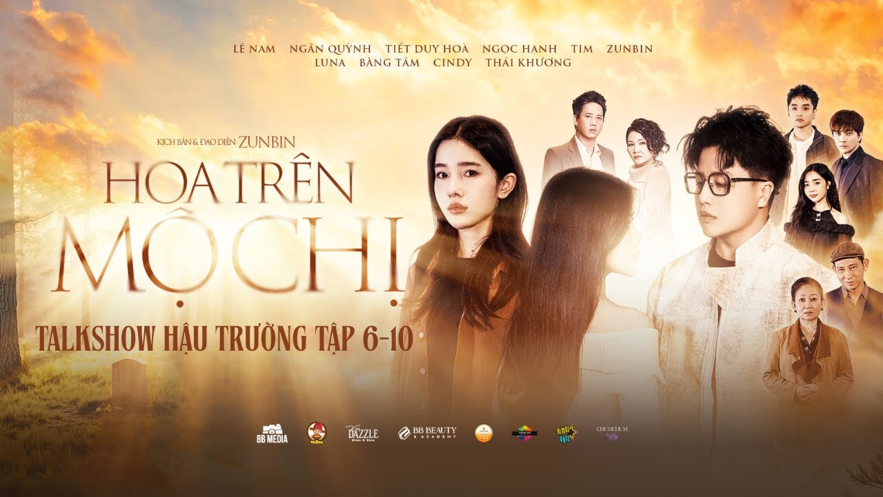 TALKSHOW HẬU TRƯỜNG TẬP 6-10: HOA TRÊN MỘ CHỊ (ĐẠO DIỄN: ZUNBIN)