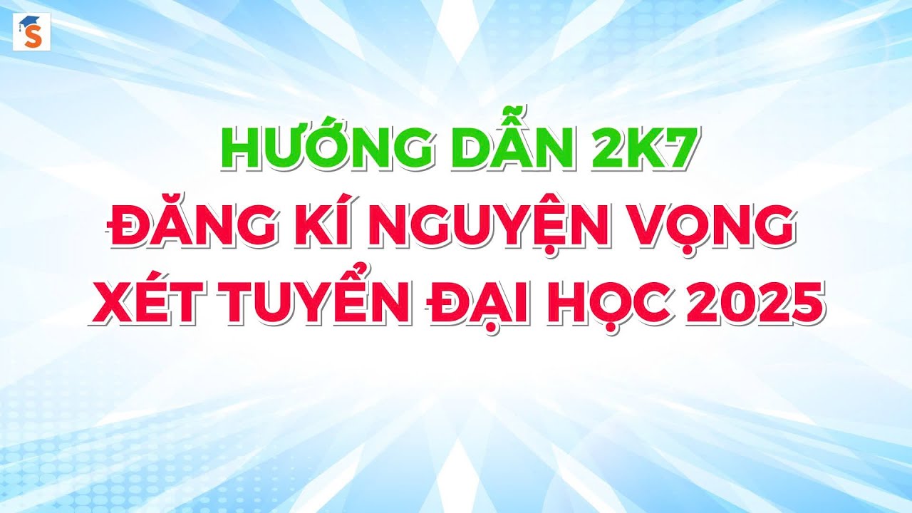Video Hướng dẫn đăng ký Nguyện vọng xét tuyển Đại học 2025