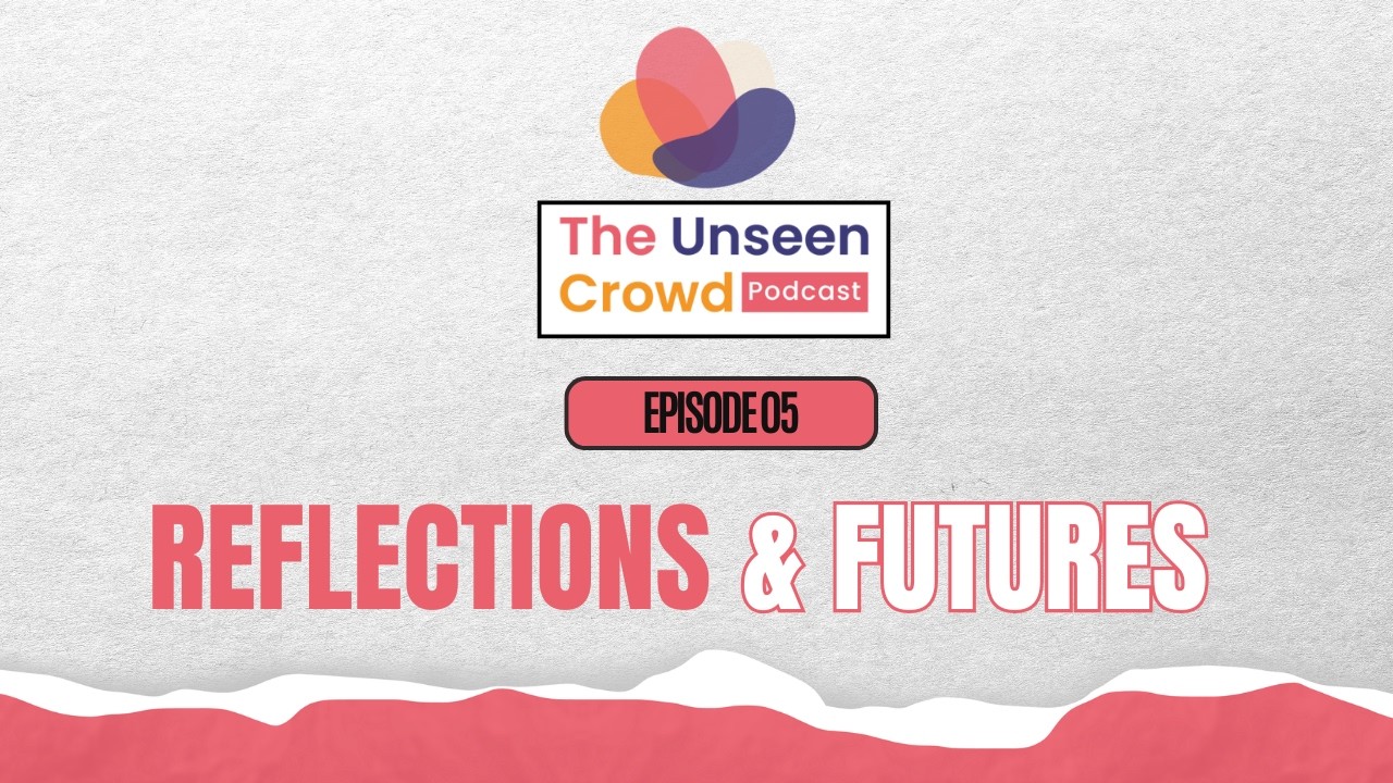 The Unseen Crowd Episode 5 - Reflections & Futures
