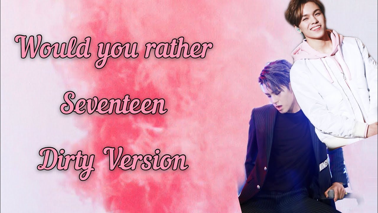 Would you Rather | Seventeen Version | Dirty Version