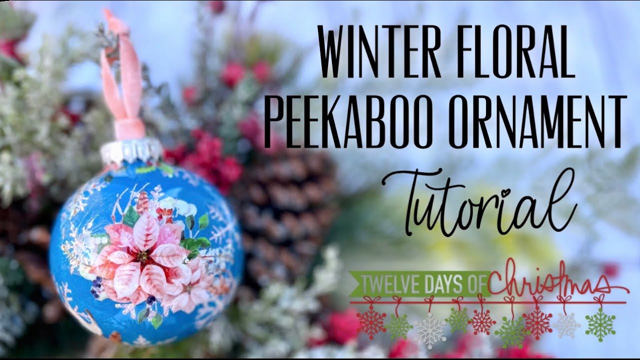 WINTER FLORAL PEEKABOO ORNAMENT TUTORIAL / 12 DAYS OF CHRISTMAS: DAY 4