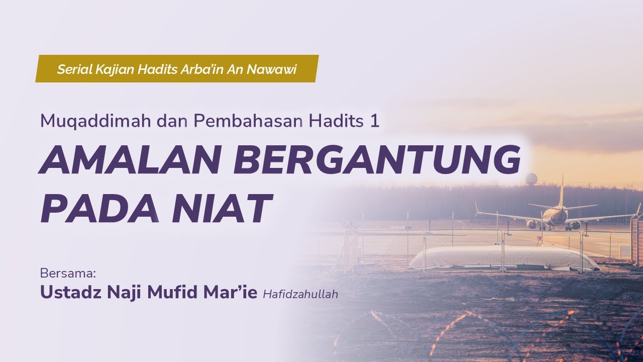 Ustadz Naji Mufid Mar'ie - Muqaddimah & Hadits 1: Amalan Bergantung pada Niat