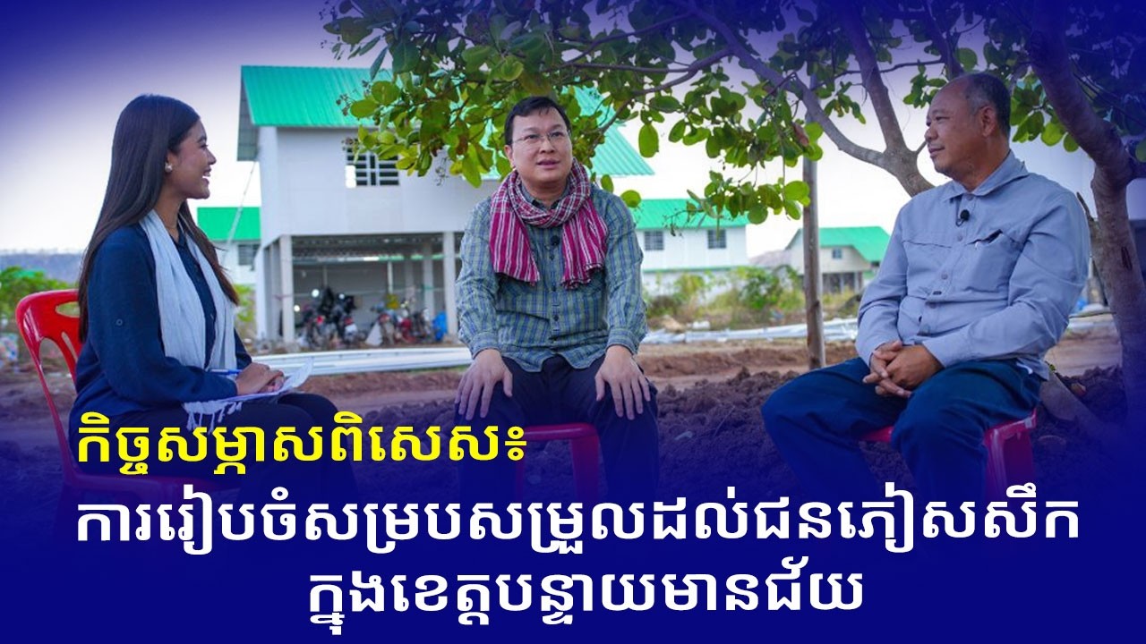 កិច្ចសម្ភាសពិសេស៖ ការរៀបចំសម្របសម្រួលដល់ជនភៀសសឹក ក្នុងខេត្តបន្ទាយមានជ័យ