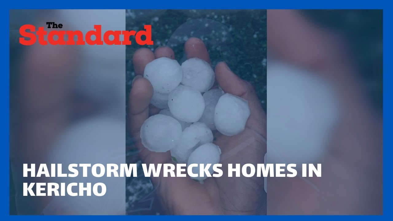 Hailstorm destroys tens of houses, cash crops in Chemosot ward in Kericho County