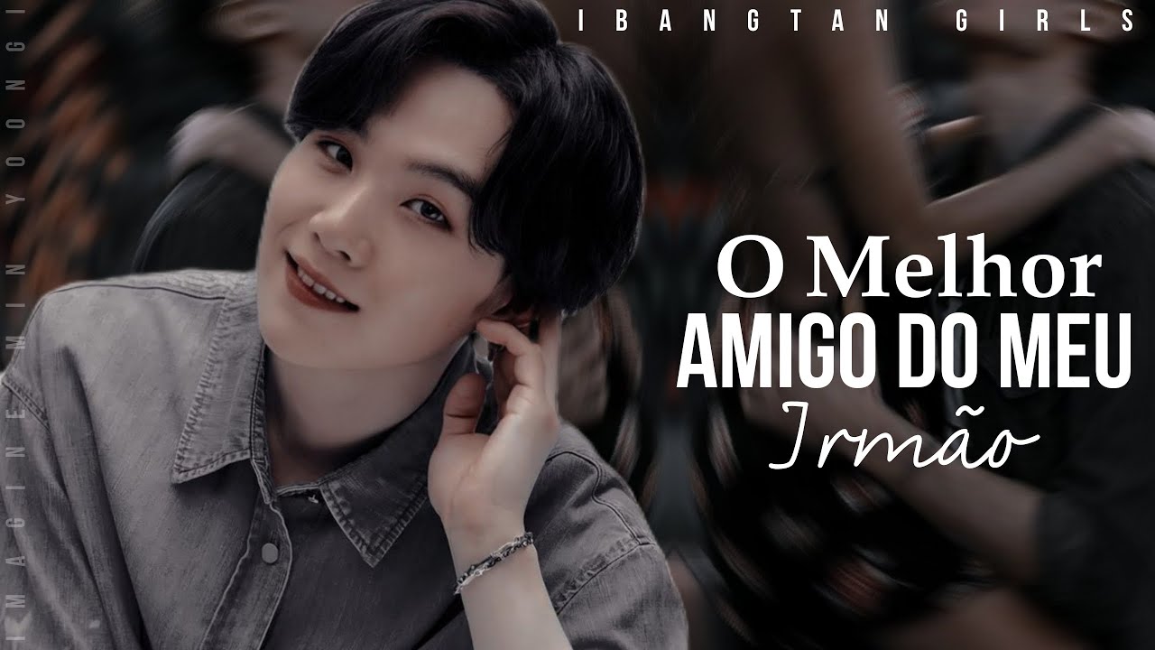 Imagine Min Yoongi - O Melhor Amigo do meu irmão | por: IBangtan Girls e Star Baby. [Ep.único]