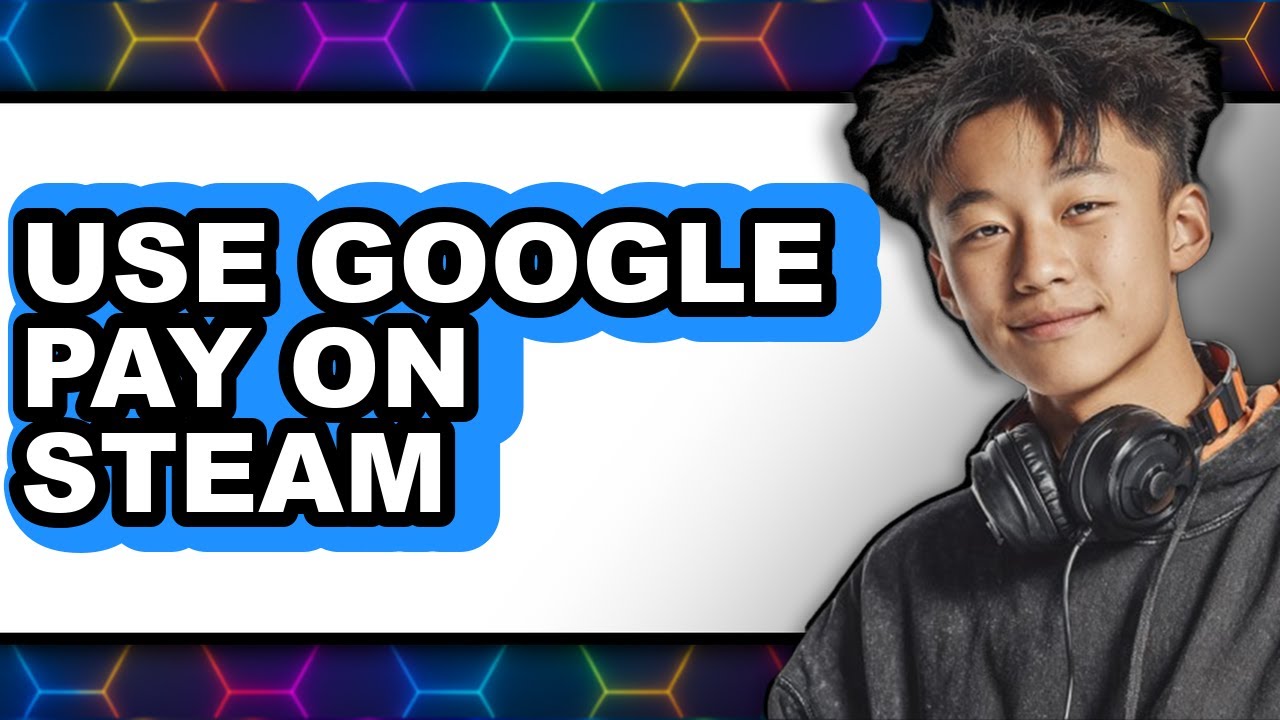 How to Use Google Pay on Steam - Step by Step