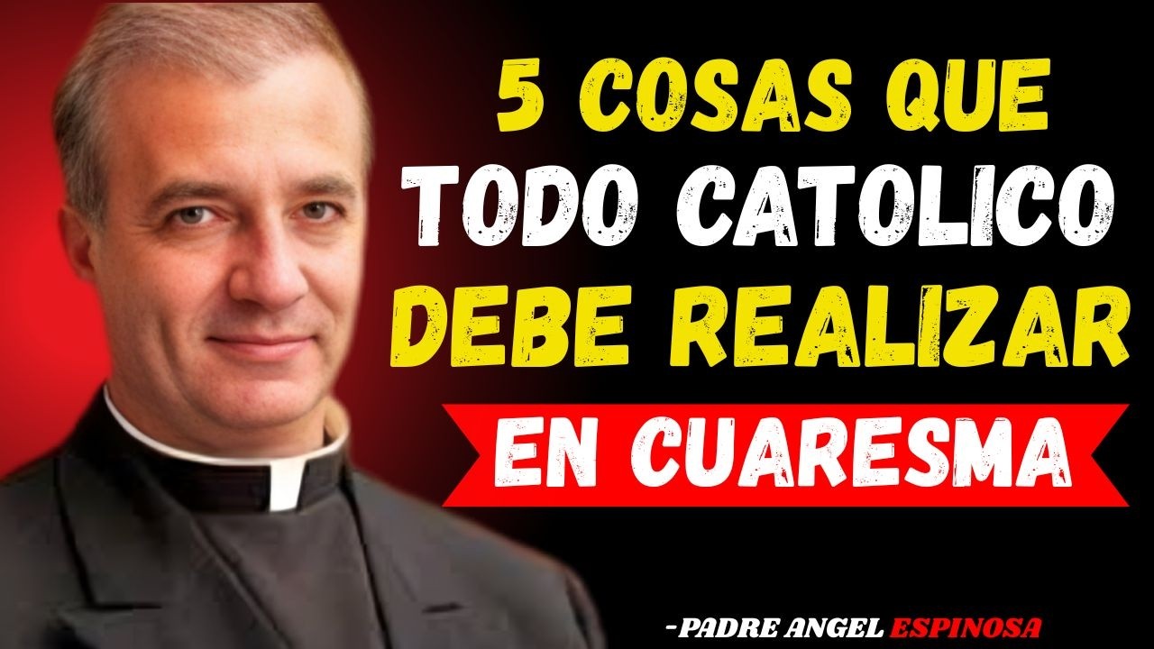 “PADRE ÁNGEL ESPINOSA ADVIERTE: 5 Cosas que TODO CATÓLICO Debe Practicar en CUARESMA Antes de que