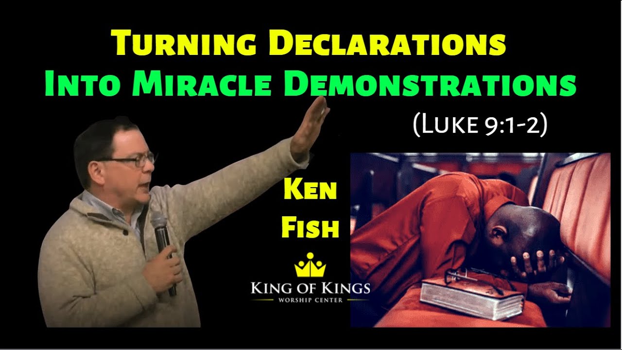 Ken Fish: Turning Declarations Into Miracle Demonstrations (Luke 9:1-2)
