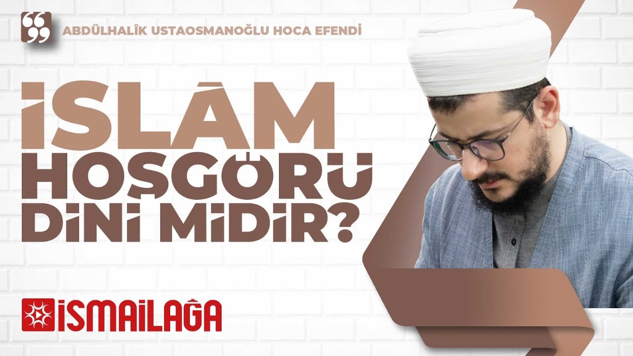 İsl&acirc;m Hoşg&ouml;r&uuml; Dini midir? - Abd&uuml;lh&acirc;lık Ustaosmanoğlu Hoca Efendi