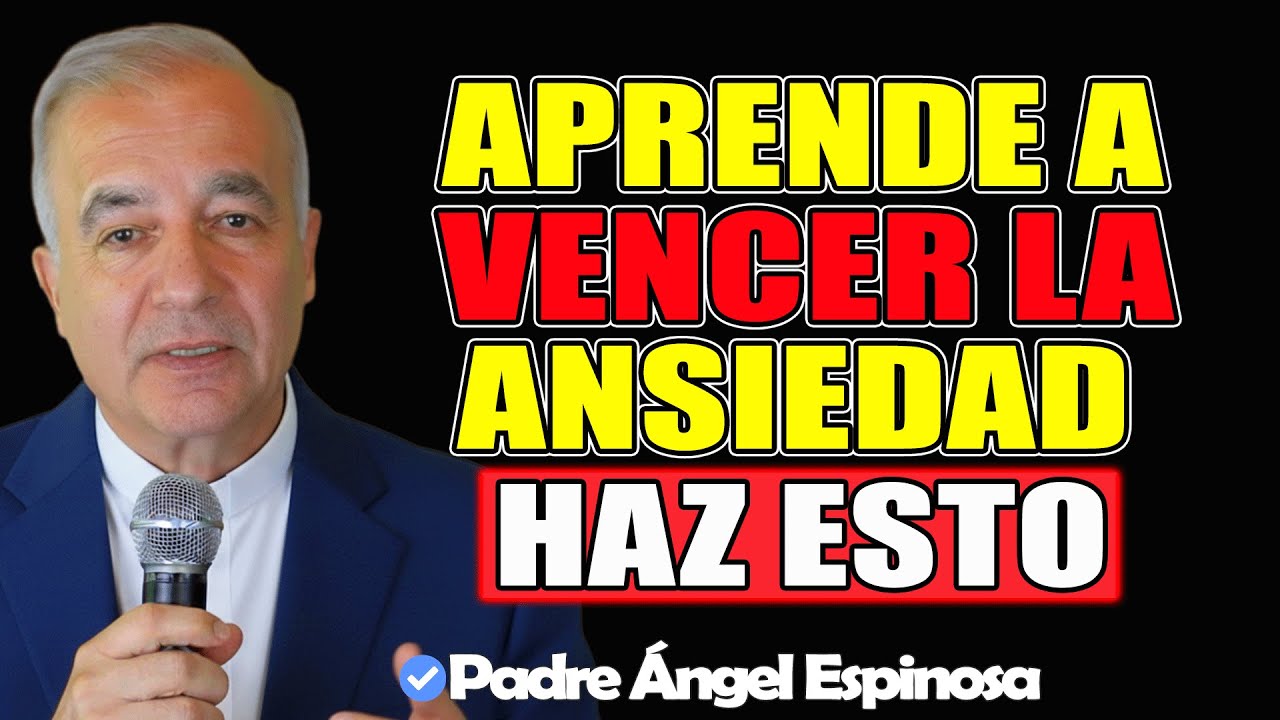 3 FORMAS de VENCER el Miedo, la Ansiedad y la Preocupación - Padre Ángel Espinosa de los Monteros