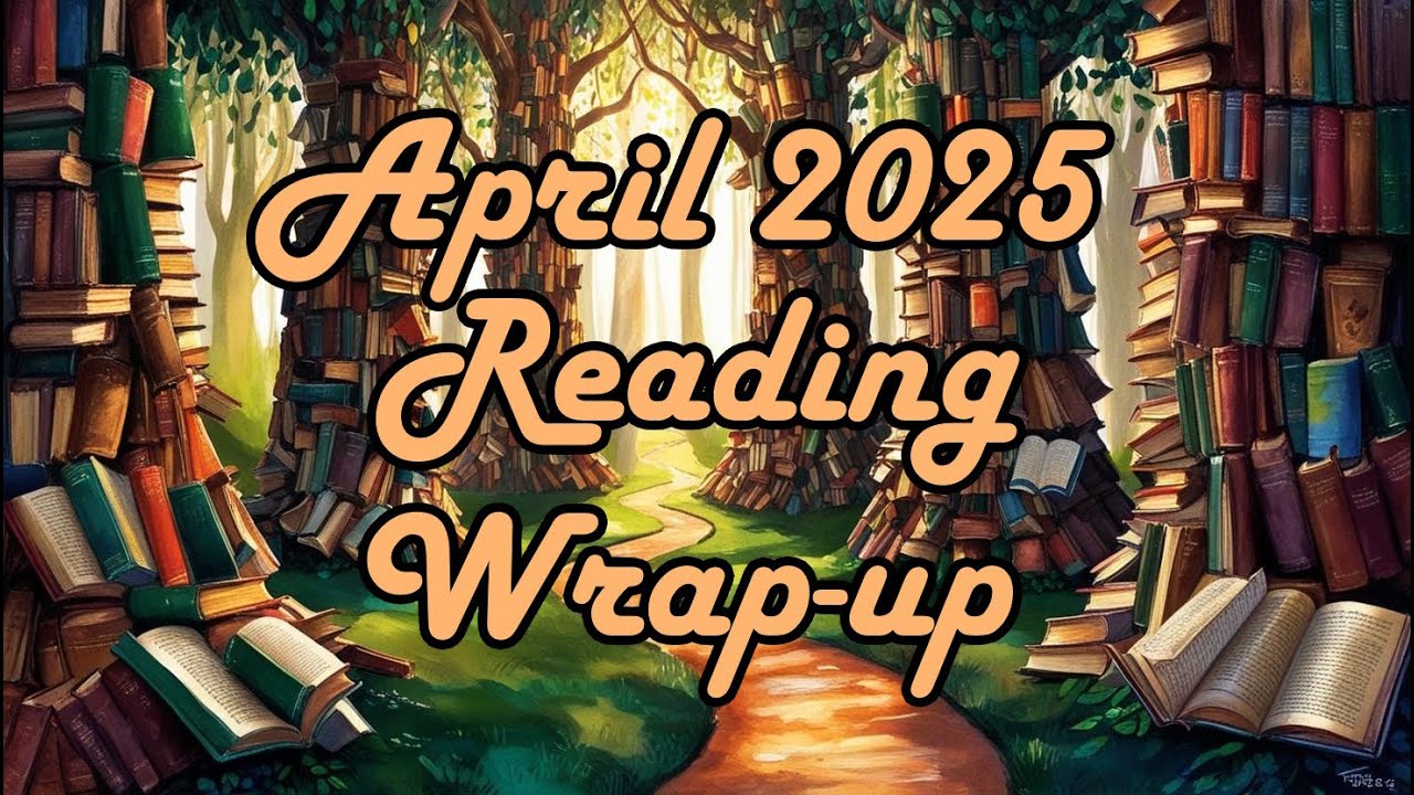 April 2025 Reading Wrap Up ~ Fantasy ~ Sci-Fi ~ WWII History