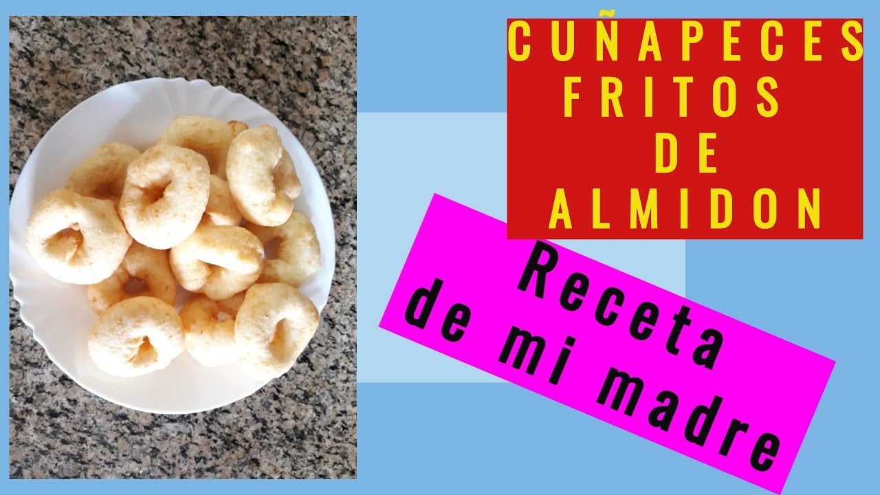 CUÑAPECES FRITOS DE ALMIDÓN/ Recetas de mi madre