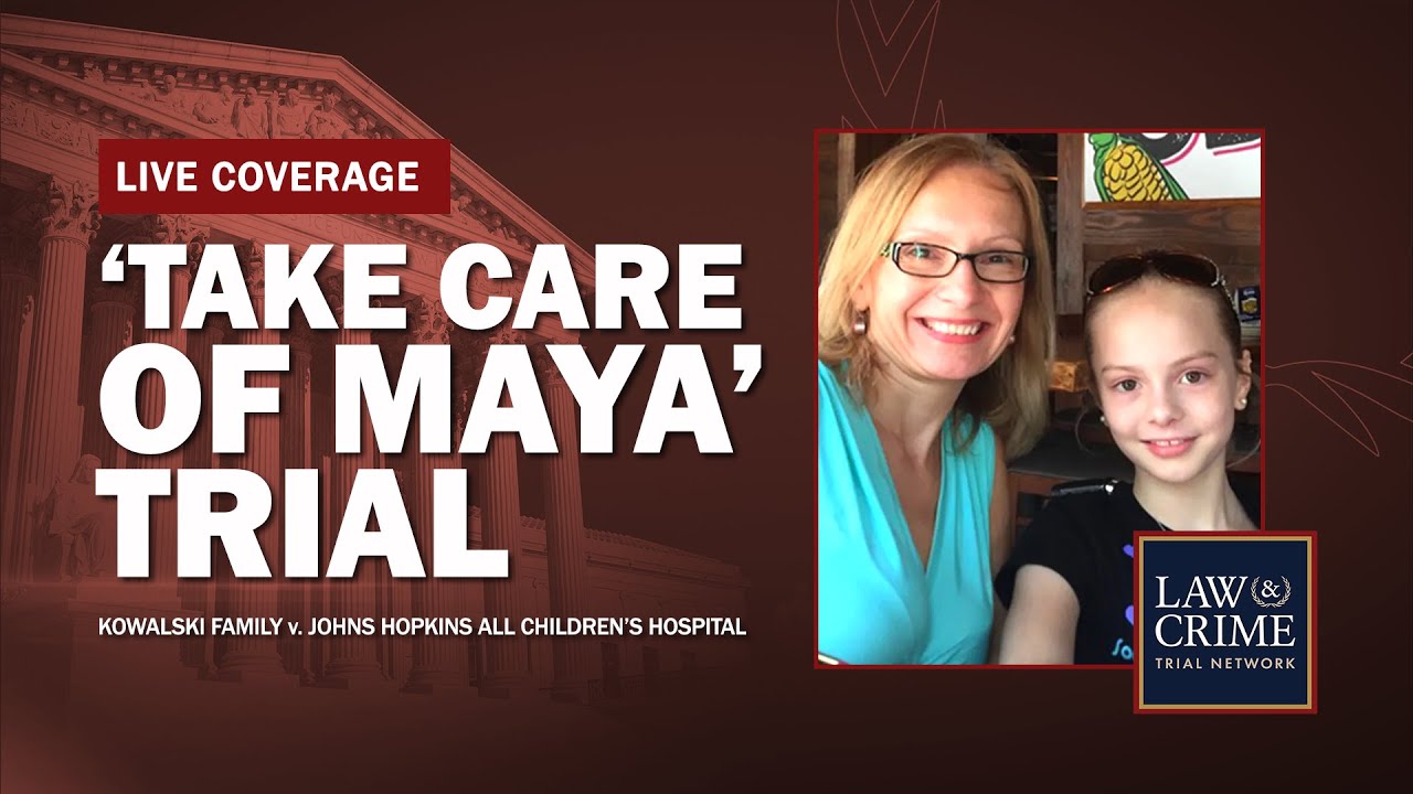 WATCH LIVE: ‘Take Care of Maya’ Trial — Kowalski v Johns Hopkins All Children’s Hospital — Day 10