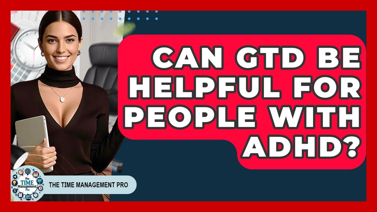 Can GTD Be Helpful For People With ADHD? - The Time Management Pro