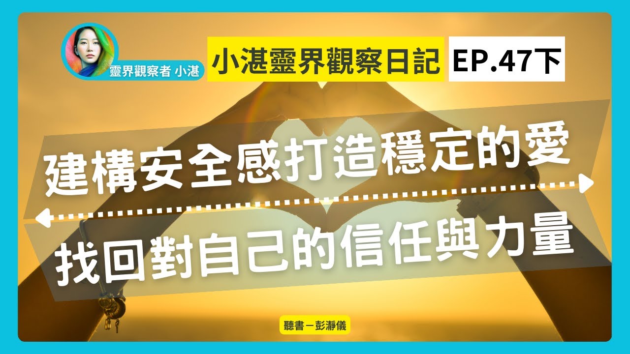 小湛靈界觀察日記 Ep.47下｜重建安全感建立穩定的愛  找回對自己的信任與力量_靈界觀察者小湛 Azure Mulo X 主持人彭瀞儀