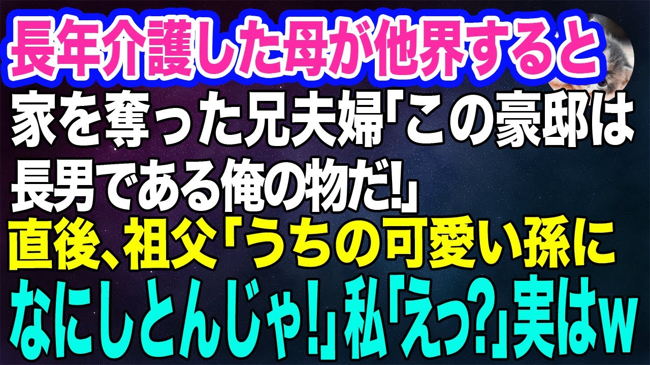 長年介護した母が他界後、家を奪った兄夫婦「この豪邸は長男の物だ！」→直後、生き別れの祖父「うちの可愛い孫になにしとんじゃ！」私「えっ？」実は…ｗ【スカッとする話】