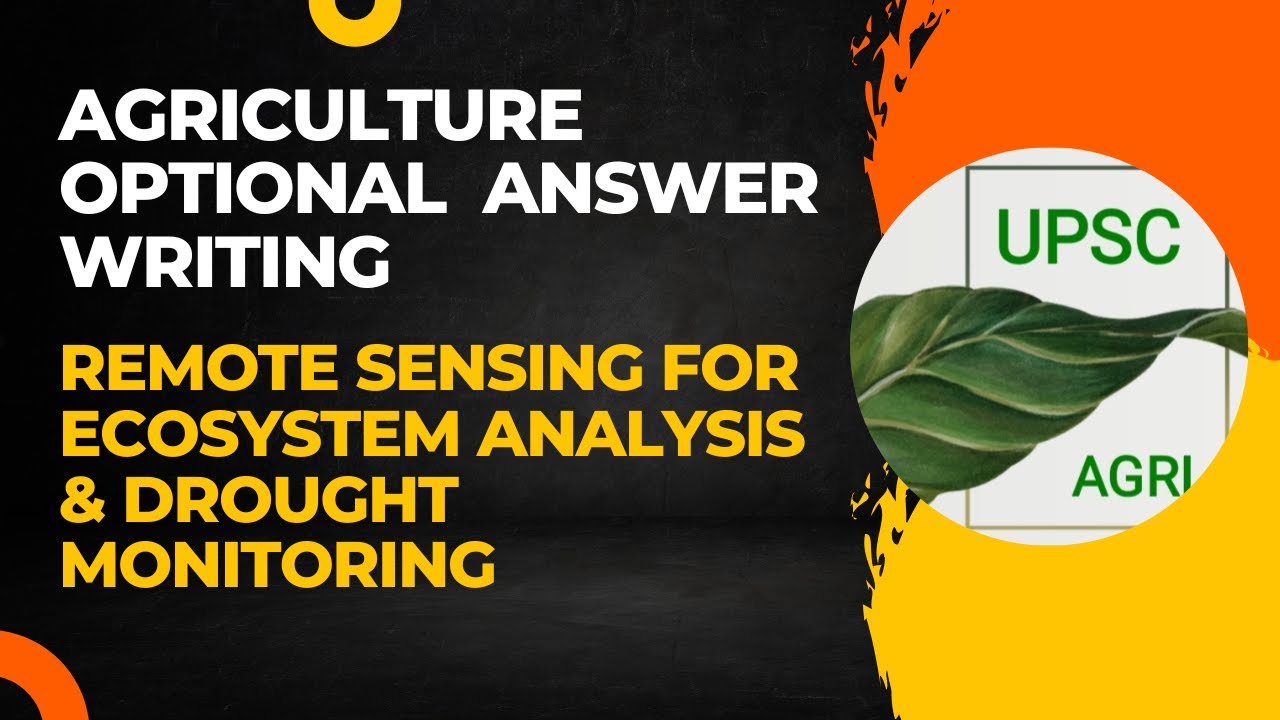 Remote Sensing for Ecosystem Analysis & Drought Monitoring | Agriculture Optional Answer | UPSC
