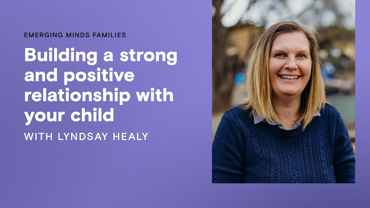 Building a strong and positive relationship with your child | Emerging Minds Families Podcast