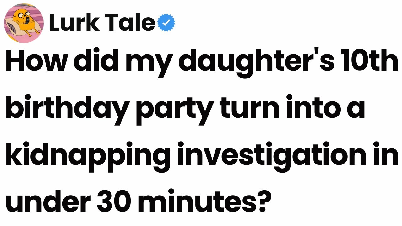 How did my daughter's 10th birthday party turn into a kidnapping investigation in under 30 minutes?