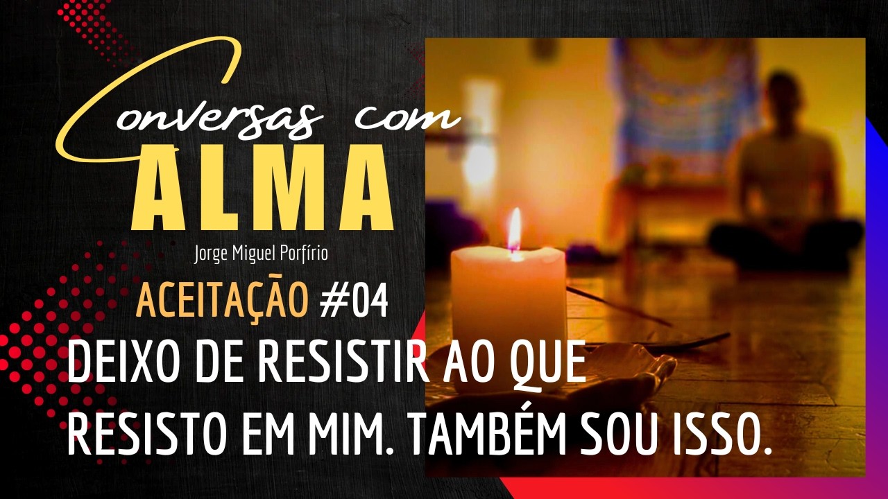 Deixo de resistir ao que resisto em mim. Também sou isso,