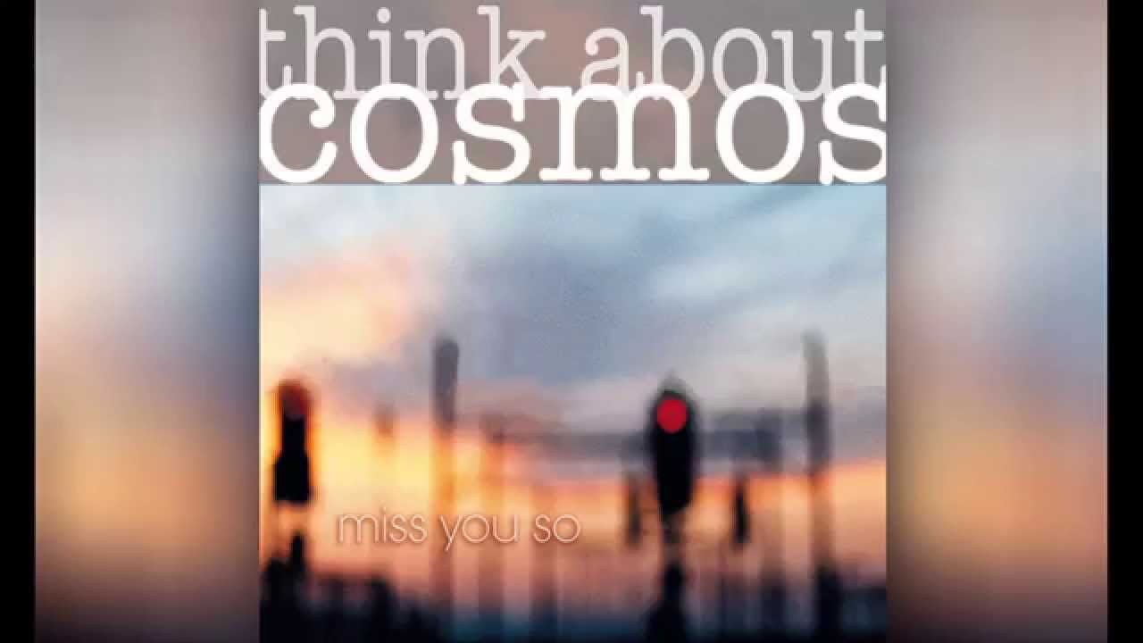 Think About Cosmos - Miss You So