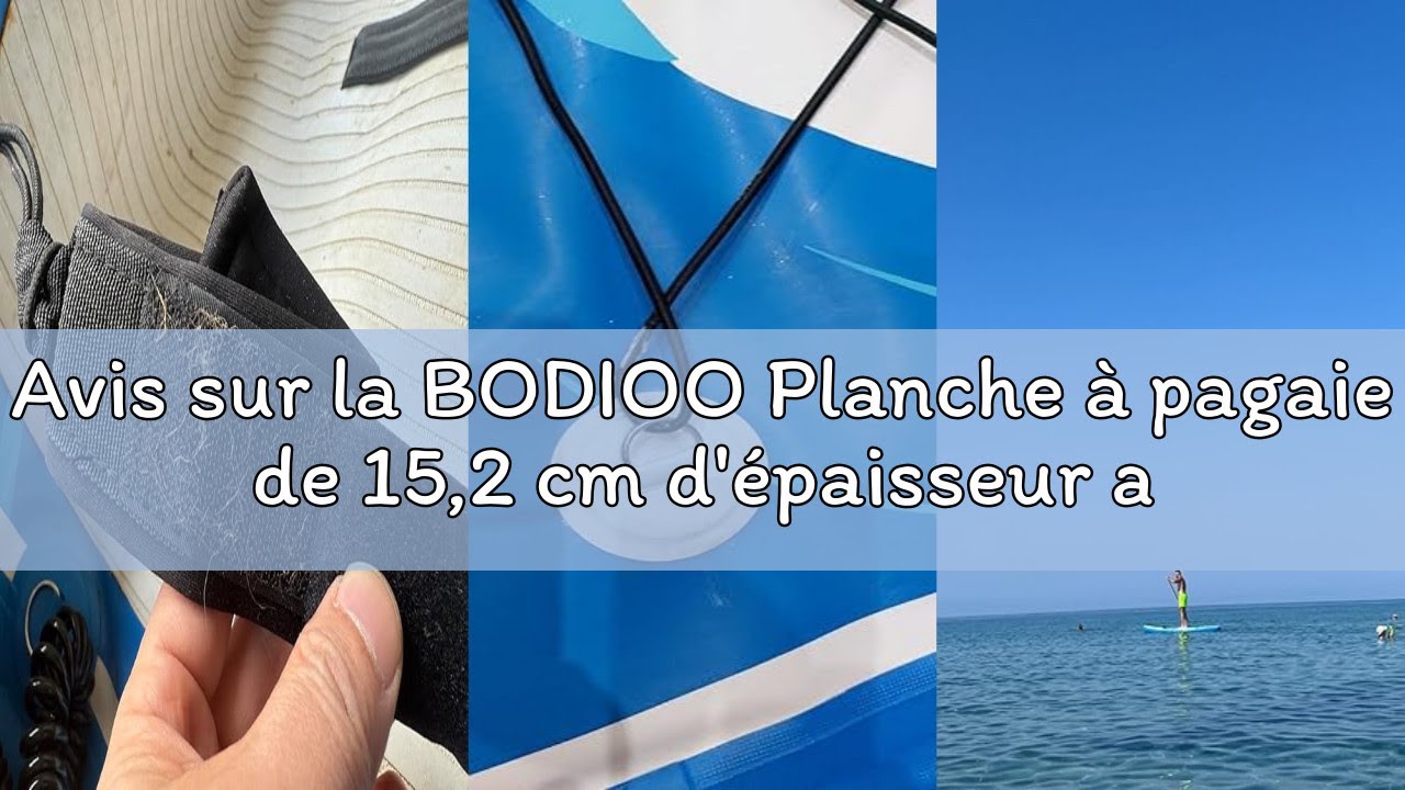 Avis sur la BODIOO Planche à pagaie de 15,2 cm d'épaisseur avec accessoires ISUP et sac de transport