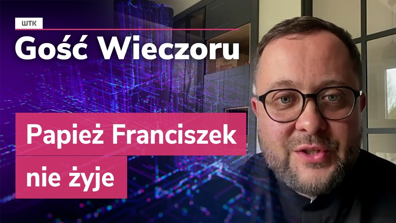 Gość Wieczoru WTK: Papież Franciszek nie żyje
