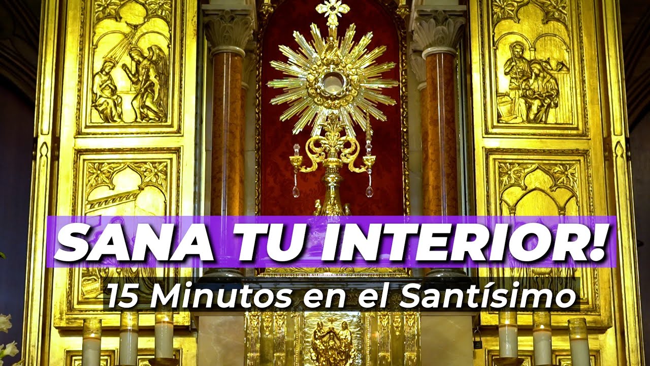 SANA Tu INTERIOR Hoy! | 15 minutos en el Santísimo