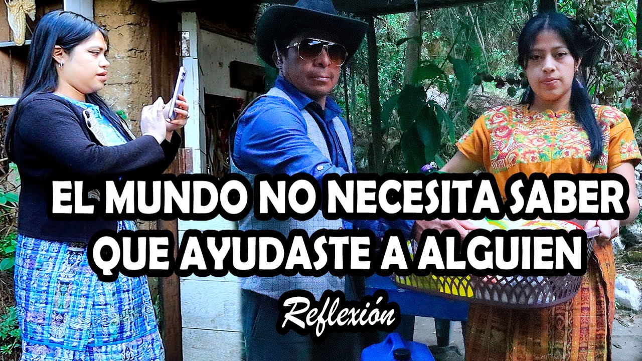 EL MUNDO NO NECESITA SABER QUE AYUDASTE A ALGUIEN Reflexión
