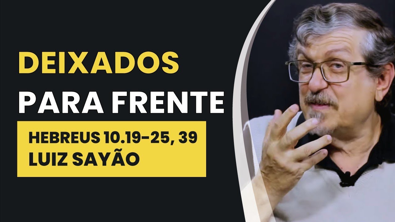 Deixados Para Frente - Hebreus 10.19-25, 39 | Luiz Sayão | IBNU