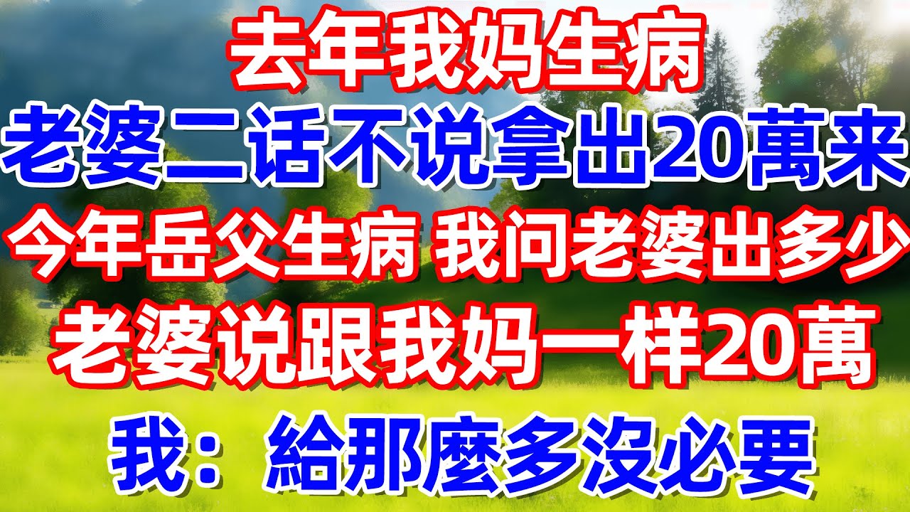 去年我妈生病 老婆二话不说拿出20萬来 今年岳父生病 我问老婆出多少 老婆说跟我妈一样20萬我:給那麼多沒必要#故事 #情感 #情感故事 #晚年幸福 #生活經驗