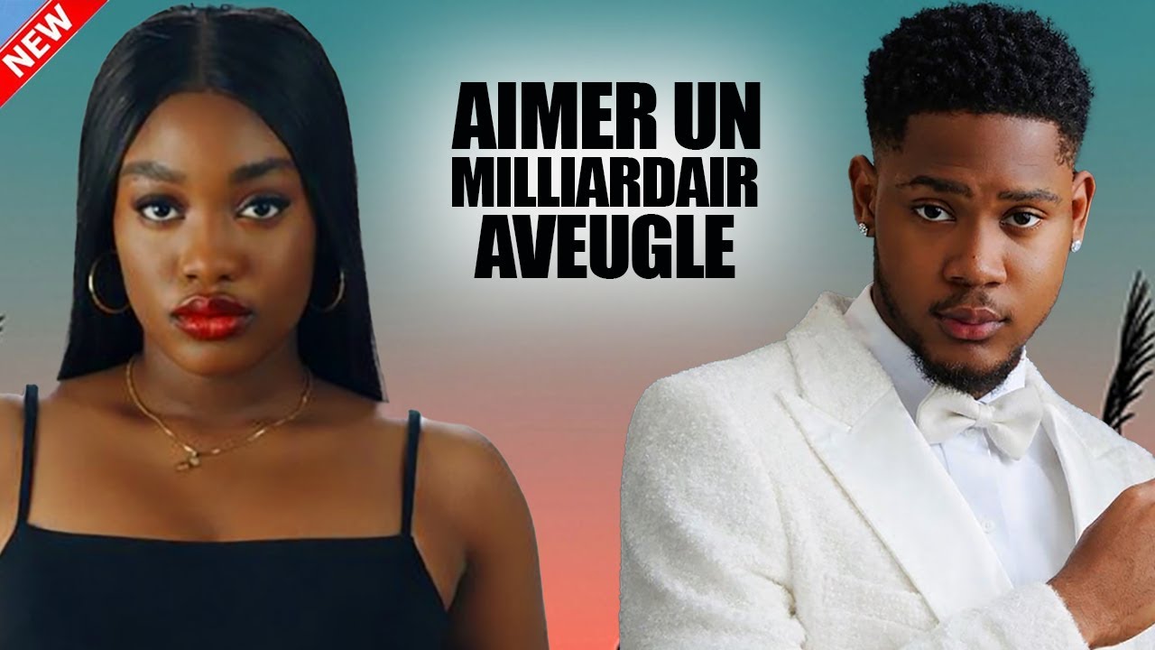 AIMER UN MILLIARDAIRE AVEUGLE  - 2025 Dernier film nigérian