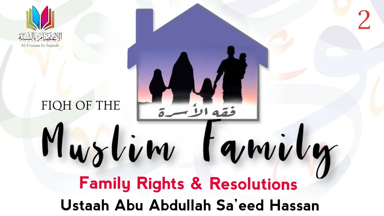 02 Fiqh of The Muslim Family | Family Rights & Resolutions | Ust Abu Abdullah Sa'eed Hassan